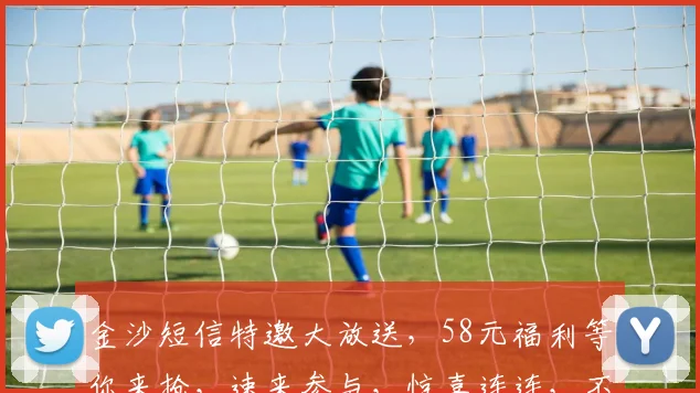 金沙短信特邀大放送，58元福利等你来抢，速来参与，惊喜连连，不容错过