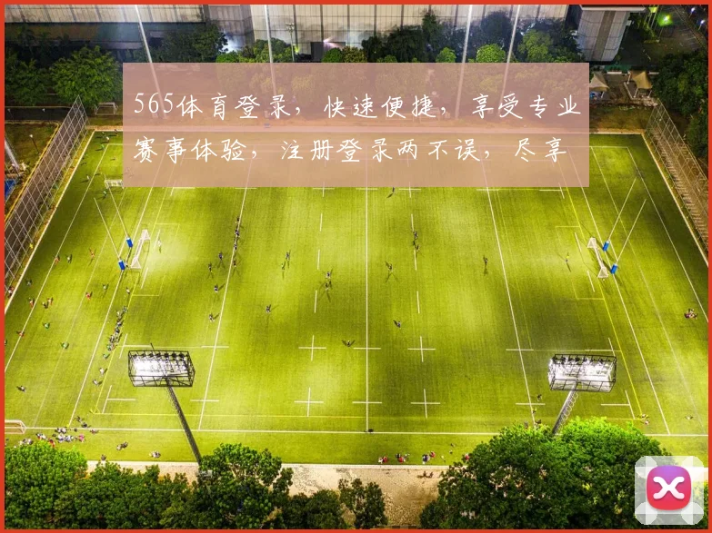 565体育登录，快速便捷，享受专业赛事体验，注册登录两不误，尽享体育盛宴